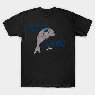 Do it for the dugong. T-Shirt